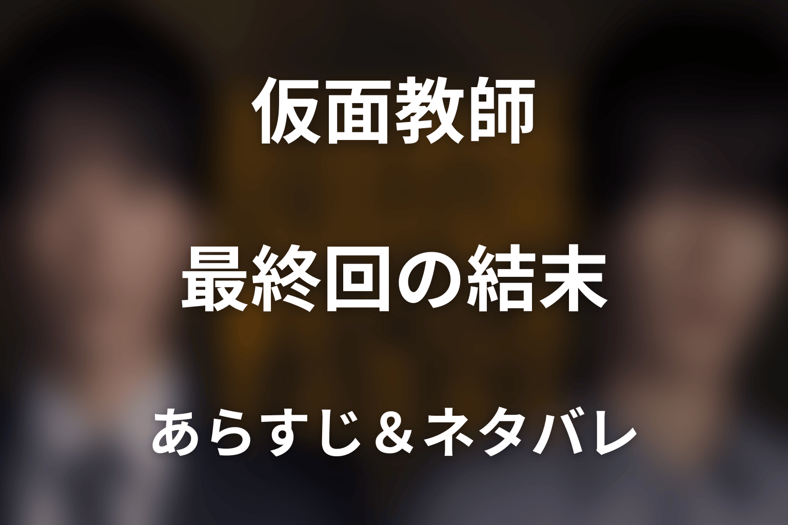 【全話ネタバレ】ドラマ「仮面教師～妻を亡くしたその日から」の最終回結末と伏線回収。ドラマ「仮面教師～妻を亡くしたその日から」はどんな話？あらすじと見どころまで考察