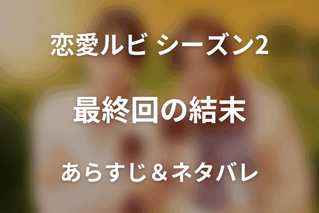 【全話ネタバレ】ドラマ「恋愛ルビの正しいふりかた(シーズン2)」の最終回結末と伏線回収。ヒロと夏生は同棲のすれ違いを越えられる？