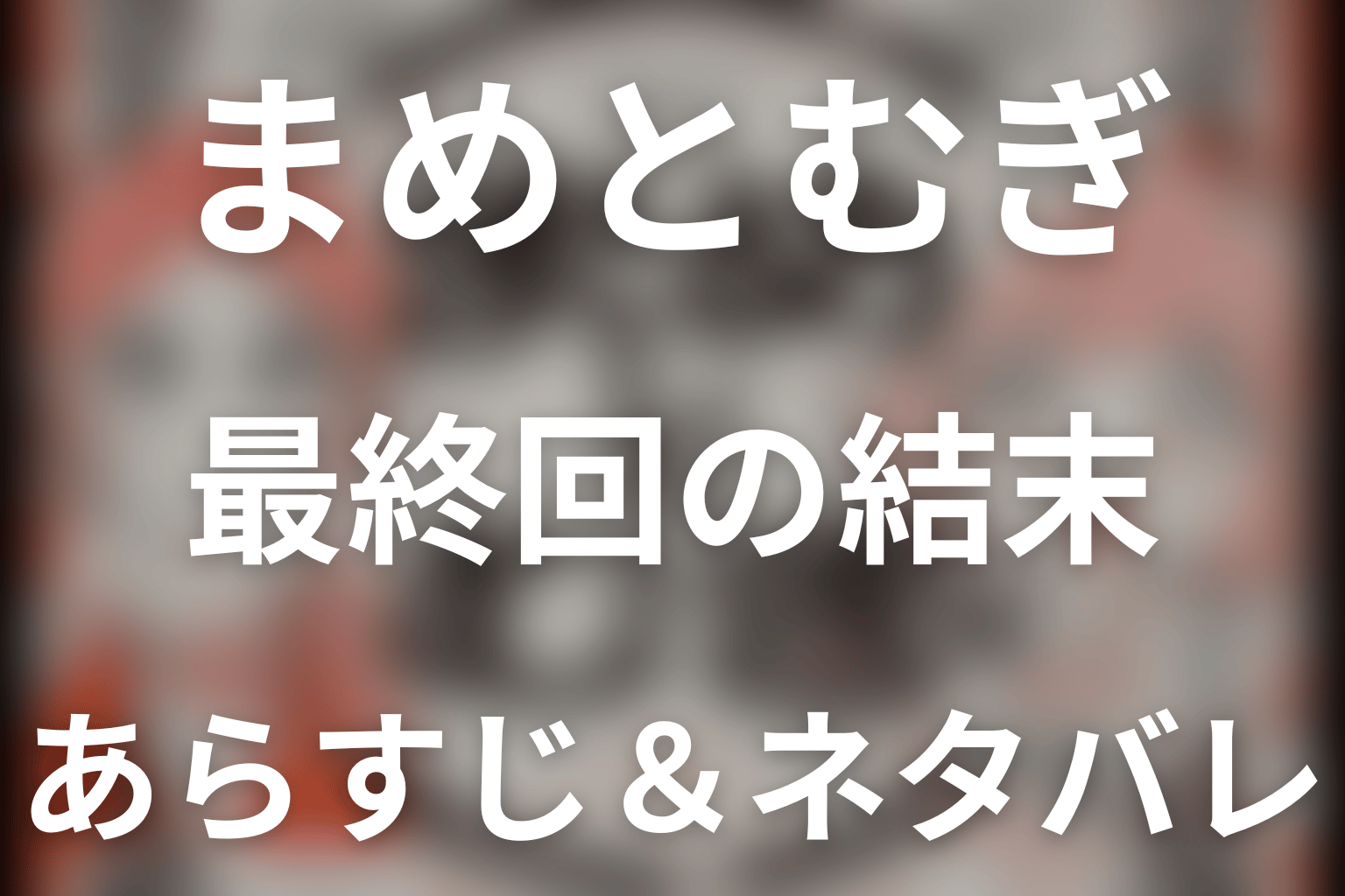 【全話ネタバレ】ドラマ「まめとむぎ」の最終回結末と伏線回収。ドラマ「まめとむぎ」はどんな話？あらすじ・キャスト・結末予想まで考察