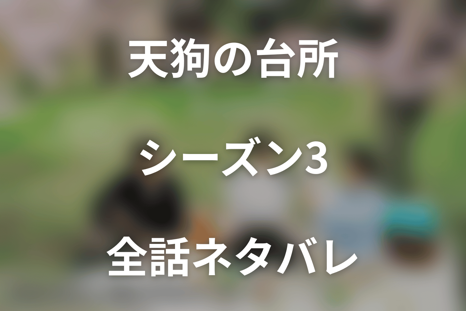 【全話ネタバレ】ドラマ「天狗の台所 Season3」の最終回結末と伏線回収。ドラマ「天狗の台所 Season3」はどんな話？あらすじと見どころまで考察