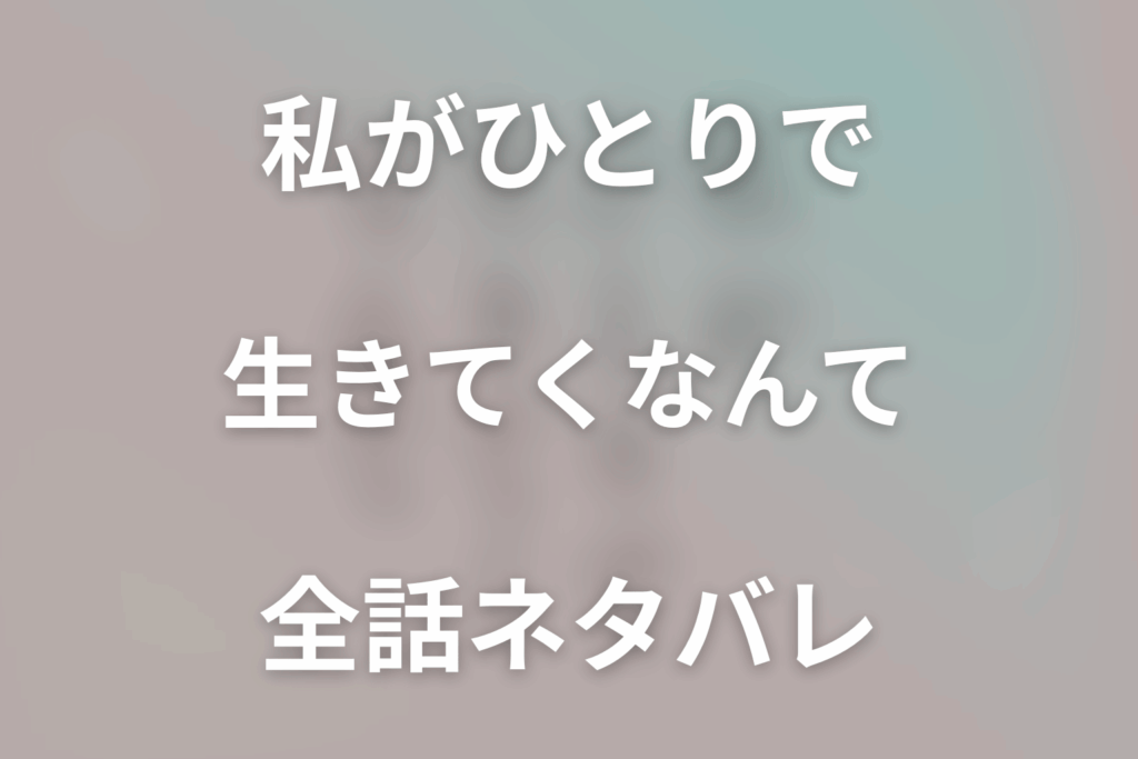 【全話ネタバレ】ドラマ「私がひとりで生きてくなんて」の最終回結末と伏線回収。ドラマ「私がひとりで生きてくなんて」はどんな話？あらすじと見どころまで考察