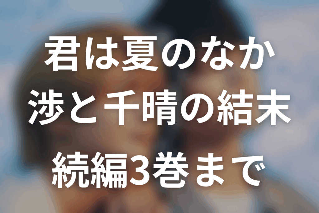 「君は夏のなか」原作ネタバレ。渉と千晴の結末・続編3巻と最新「春日和」まで