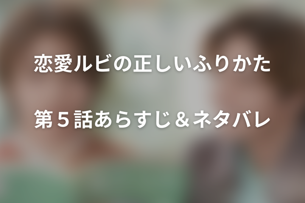 ドラマ「恋愛ルビの正しいふりかた(シーズン1)」第5話のネタバレ＆感想考察。織部の目的と夏生の初恋、ヒロの正体はバレる？