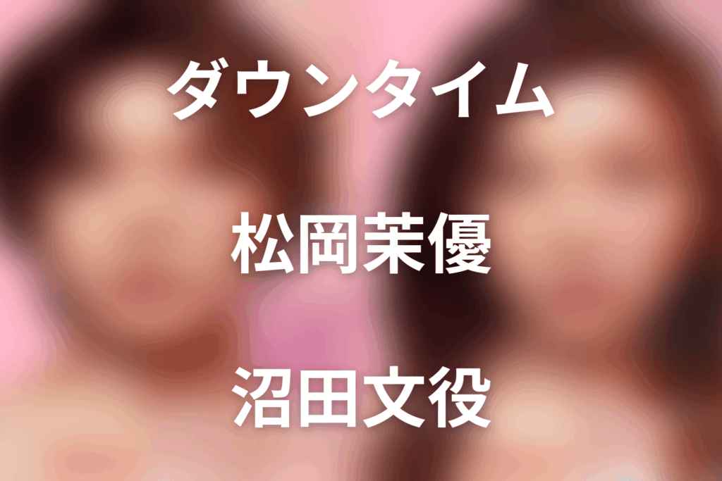 「ダウンタイム」松岡茉優は何役？沼田文の父親・事故後の顔・最終回をネタバレ