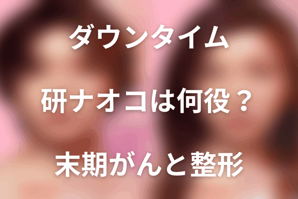 「ダウンタイム」研ナオコは坂下ゆり子役。末期がんで整形した理由と結末