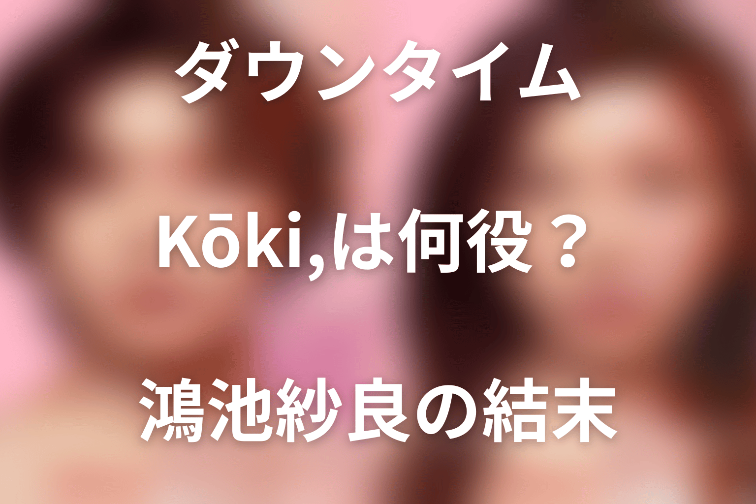 「ダウンタイム」Kōki,は何役？鴻池紗良の失明事故と結末を解説