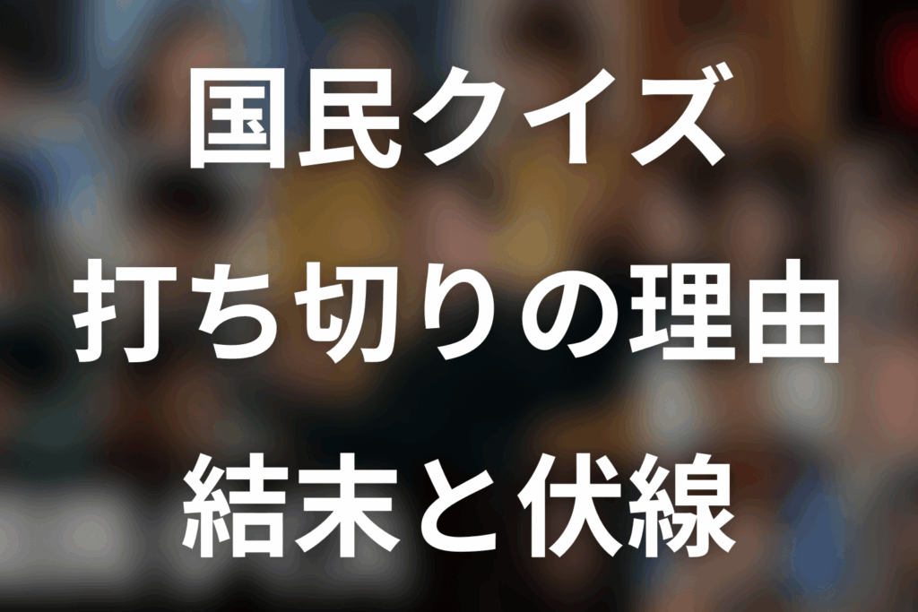 「国民クイズ」は打ち切り？理由と原作の結末・未回収伏線をネタバレ解説