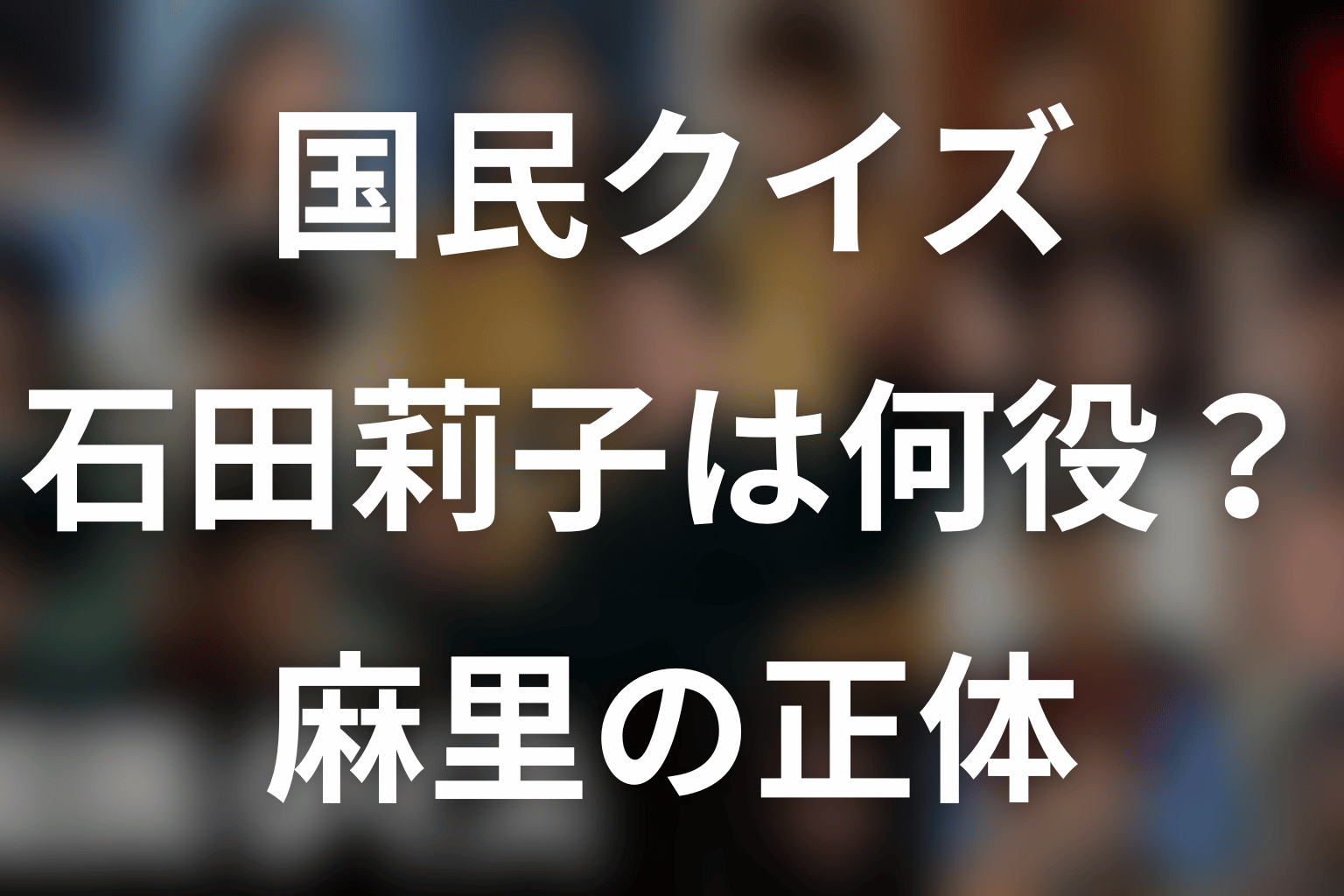 「国民クイズ」石田莉子は何役?麻里の正体・K井K一との関係を考察