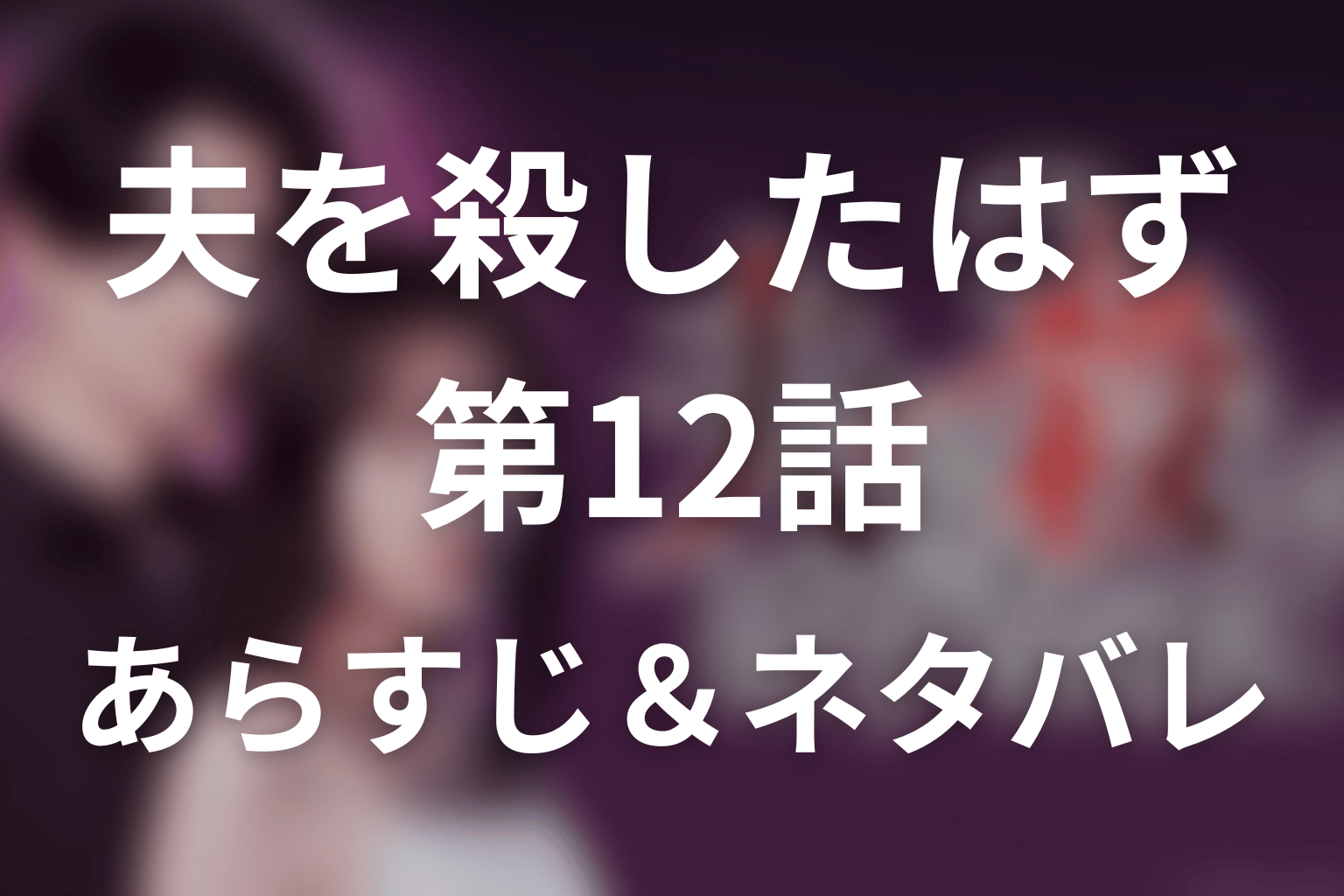 ドラマ「夫を殺したはずなのに」第12話のネタバレ＆感想考察。慶太の死と7度目の人生、苑子が明かした父親の真相