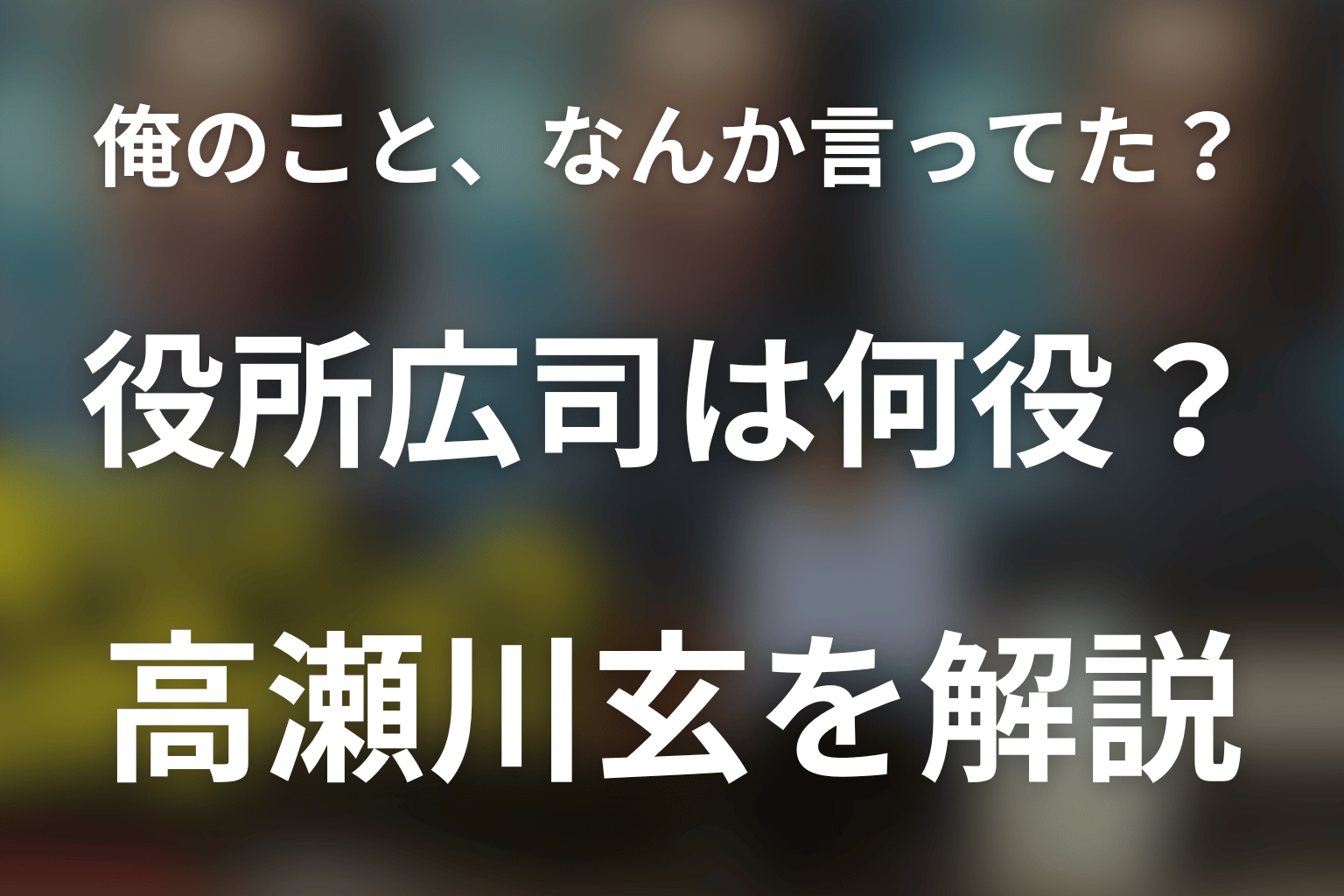 「俺のこと、なんか言ってた？」役所広司は何役？高瀬川玄の七変化と人物像
