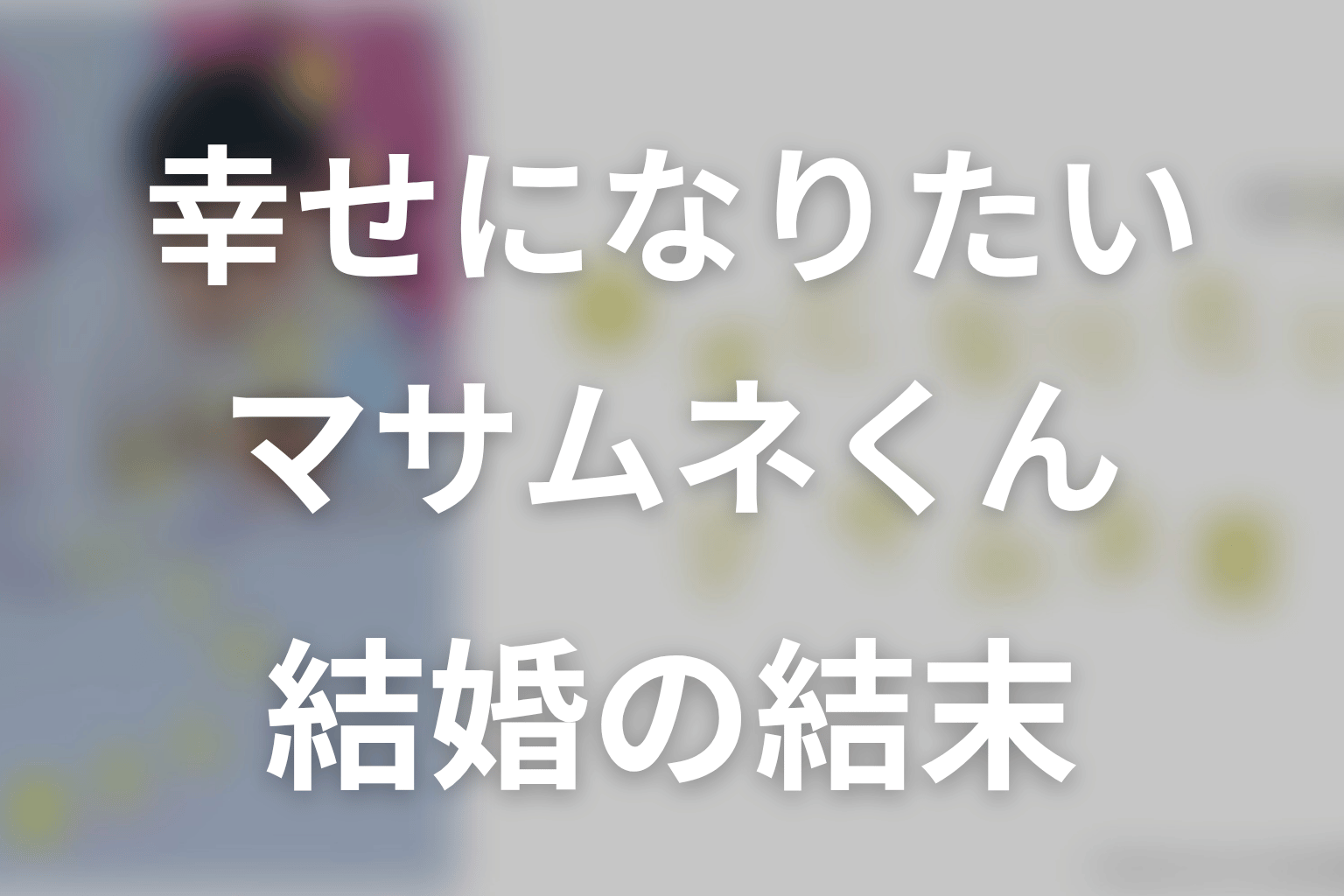 幸せになりたいマサムネくんは結婚する？ドラマ最終回と原作の結末をネタバレ