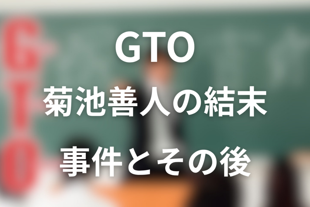 原作「GTO」菊池善人のネタバレ＆最終回の結末！合成写真事件・26年後の職業・2026年版
