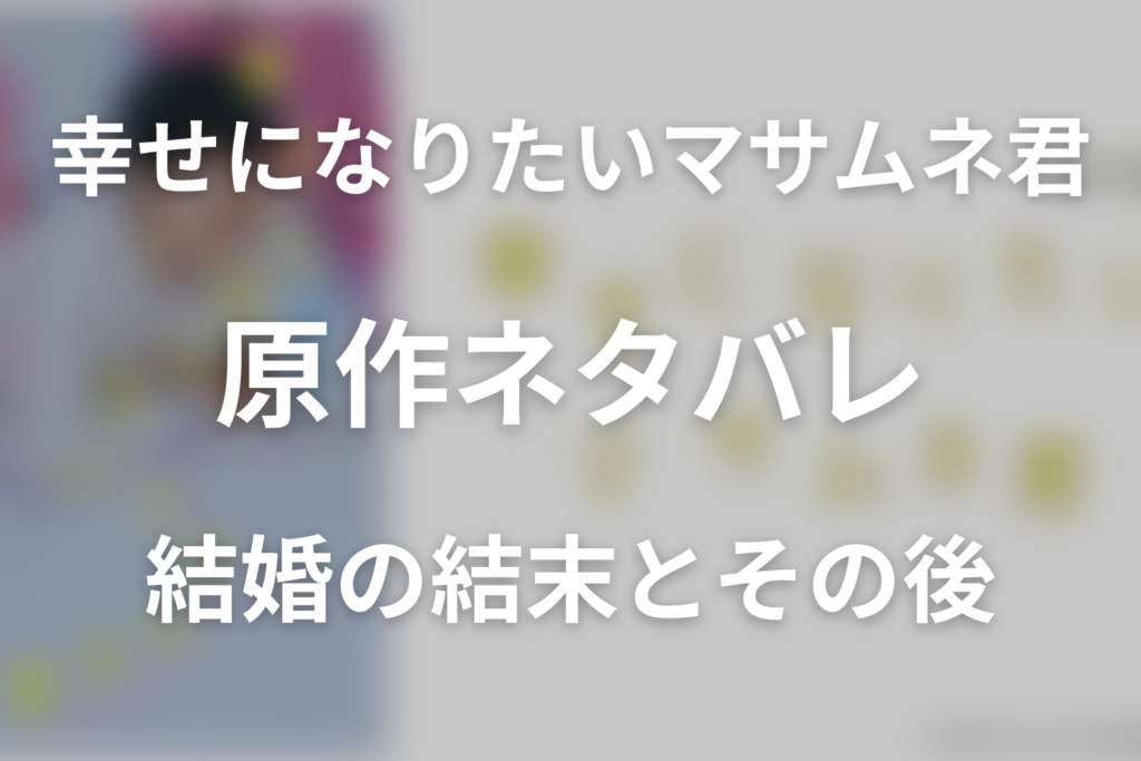 原作漫画「幸せになりたいマサムネ君」のネタバレ＆結末。結婚の結末とナナ子・ツバサのその後