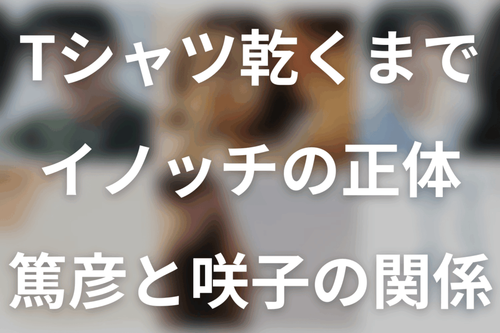 「Tシャツが乾くまで」イノッチの正体は咲子の元夫！井ノ原快彦演じる篤彦を考察