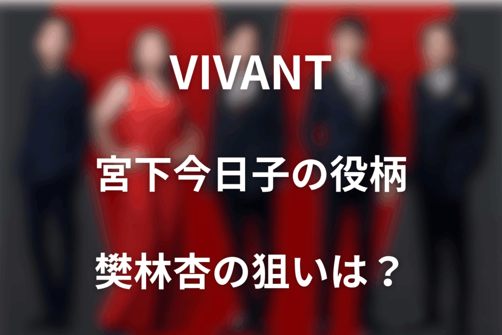 VIVANT宮下今日子は何役？樊林杏の正体と第17話の日本語指示を考察