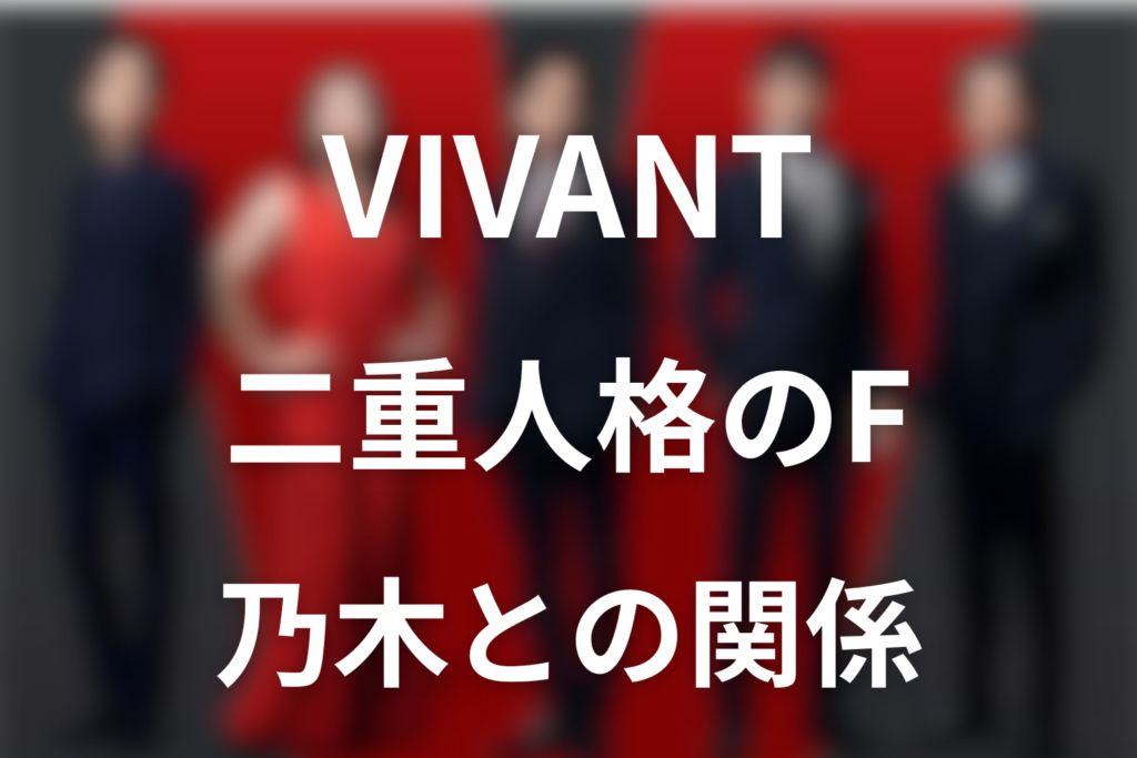 VIVANTの二重人格をネタバレ解説。Fの正体と第17話で怒った理由