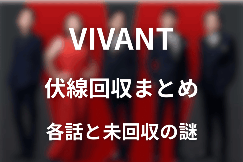 VIVANT伏線回収まとめ。シーズン1各話・VIVANT2第17話と未回収の謎