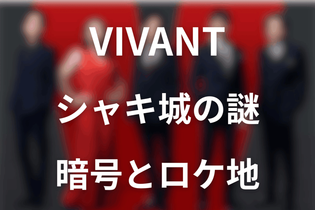 VIVANTシャキ城とは？第17話で判明した現在地・暗号・ロケ地を解説