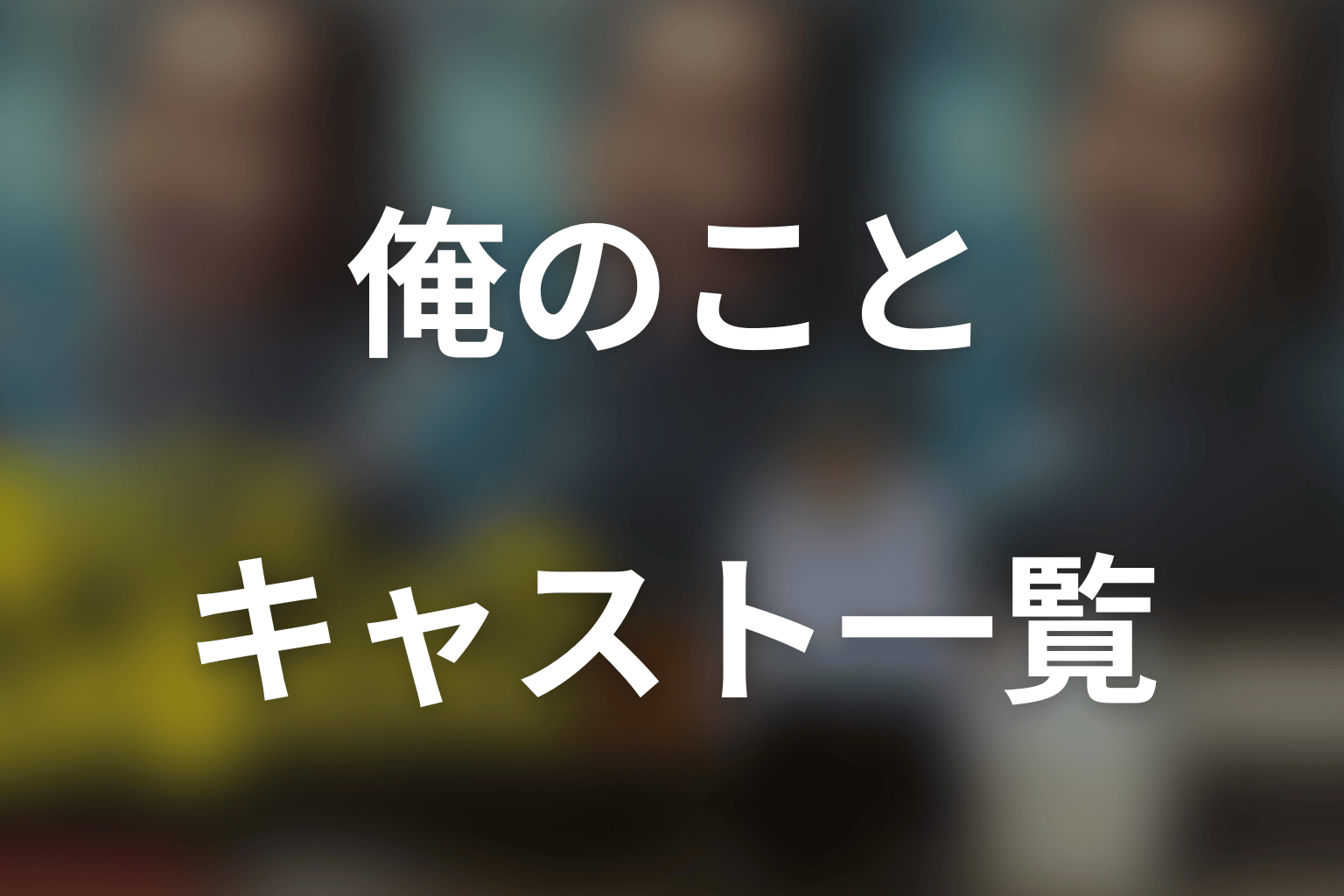 「俺のこと、なんか言ってた？」キャスト一覧