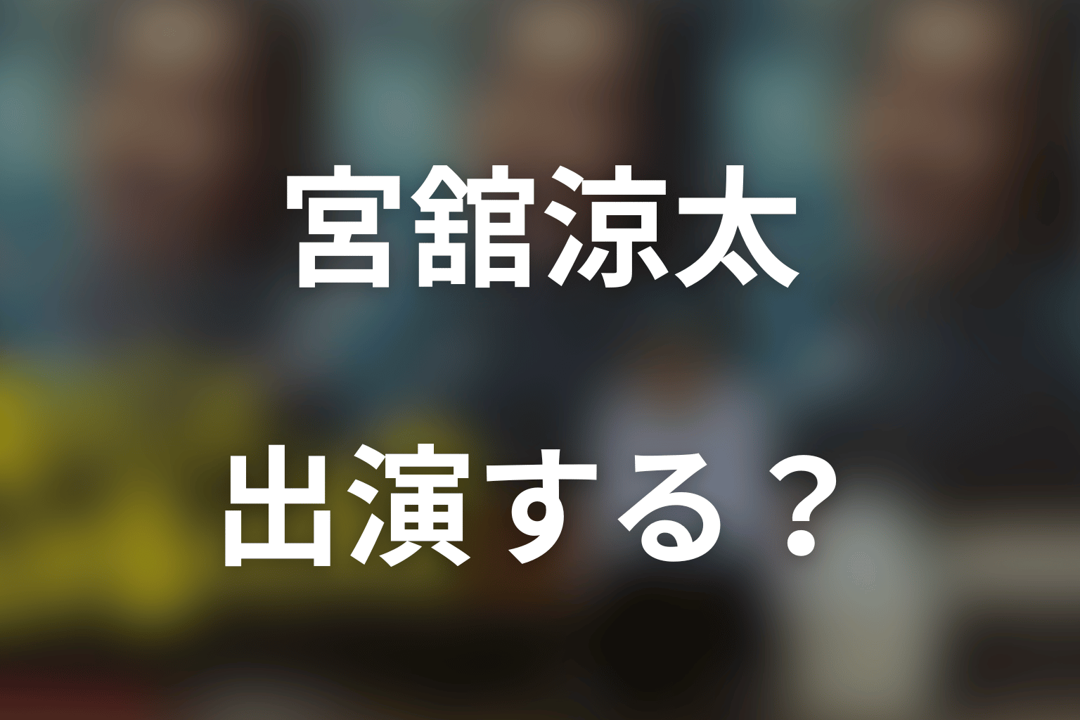 「俺のこと、なんか言ってた？」に宮舘涼太は出演する？