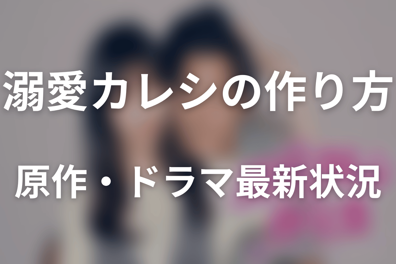 『溺愛カレシの作り方』とは?原作・ドラマの最新状況