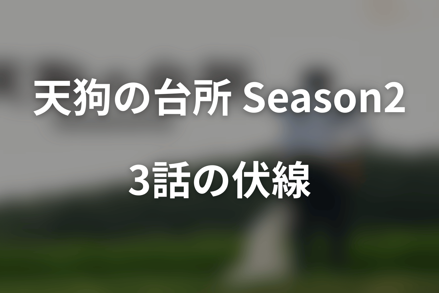 ドラマ「天狗の台所 Season2」第3話の伏線