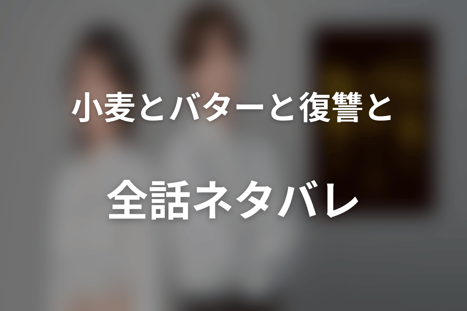 【全話ネタバレ】ドラマ「小麦とバターと復讐と」のあらすじ＆ネタバレ
