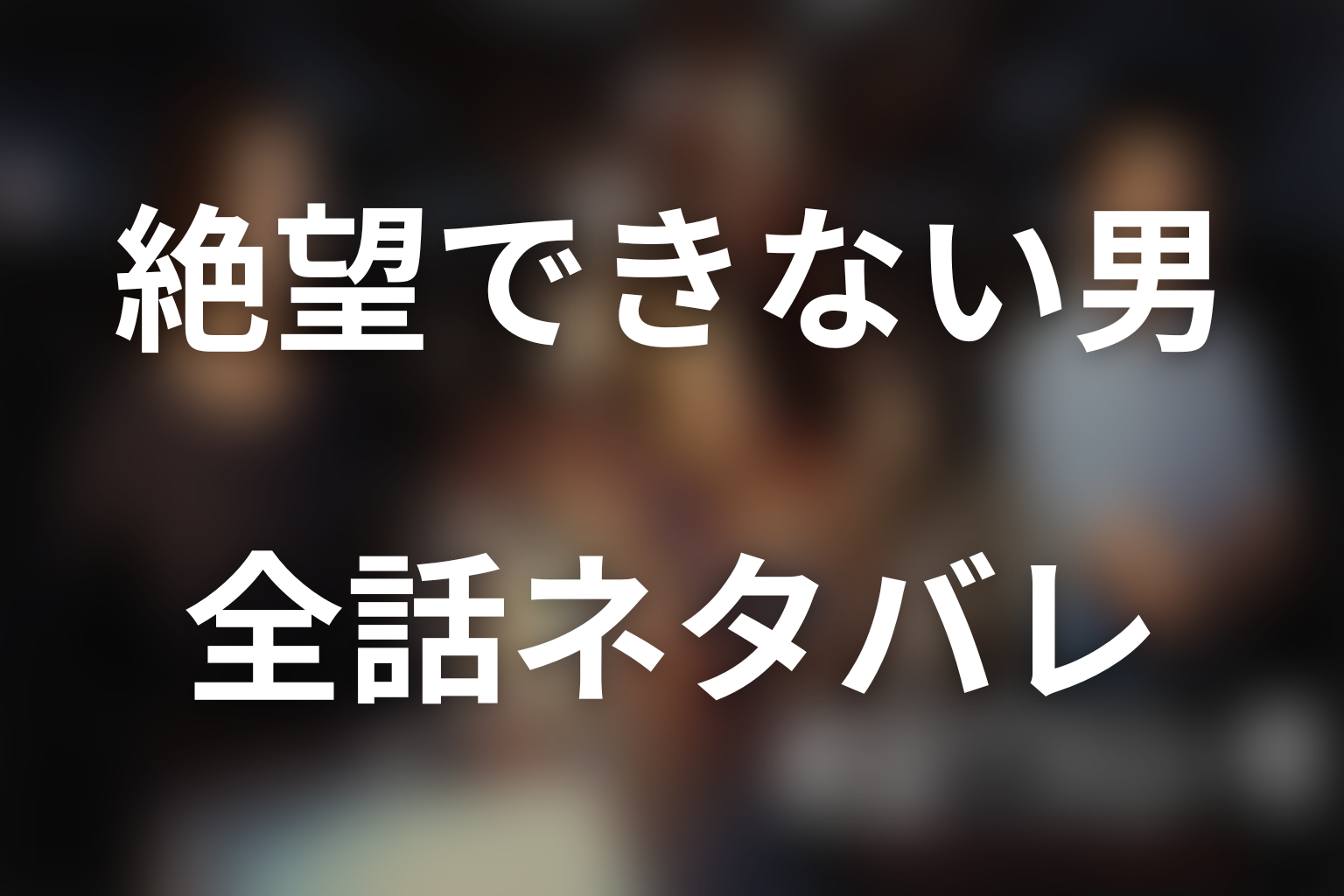 【全話ネタバレ】ドラマ「絶望できない男」のあらすじ＆ネタバレ