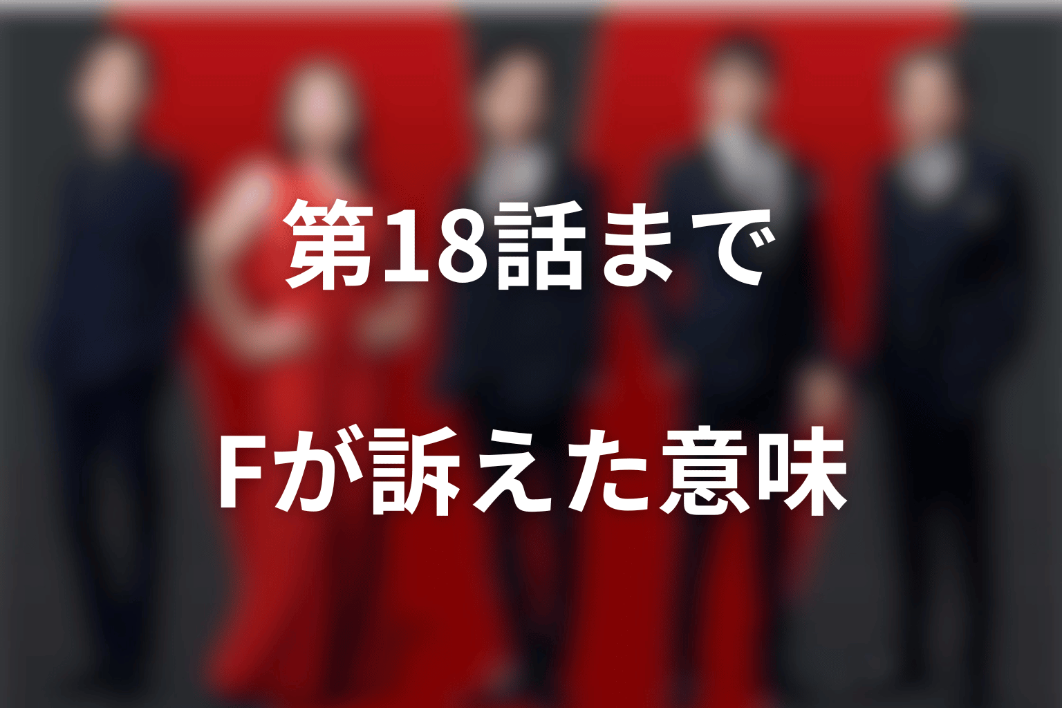 【第18話まで】Fが仲間を見捨てるなと訴えた意味