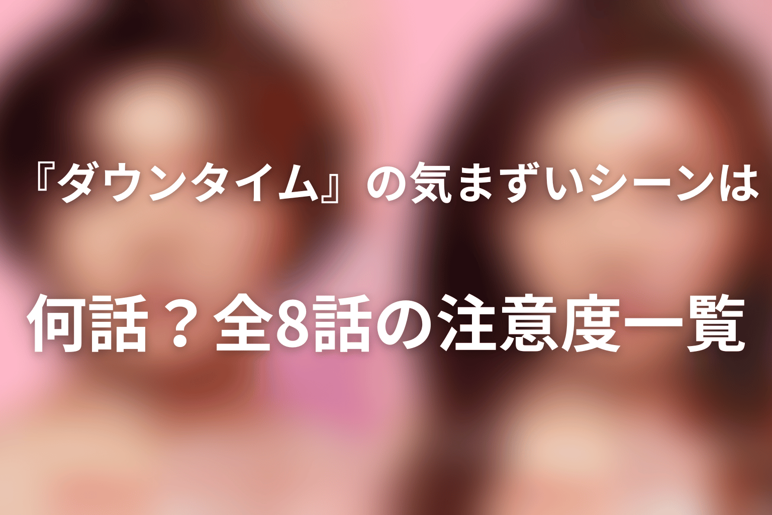 『ダウンタイム』の気まずいシーンは何話?全8話の注意度一覧