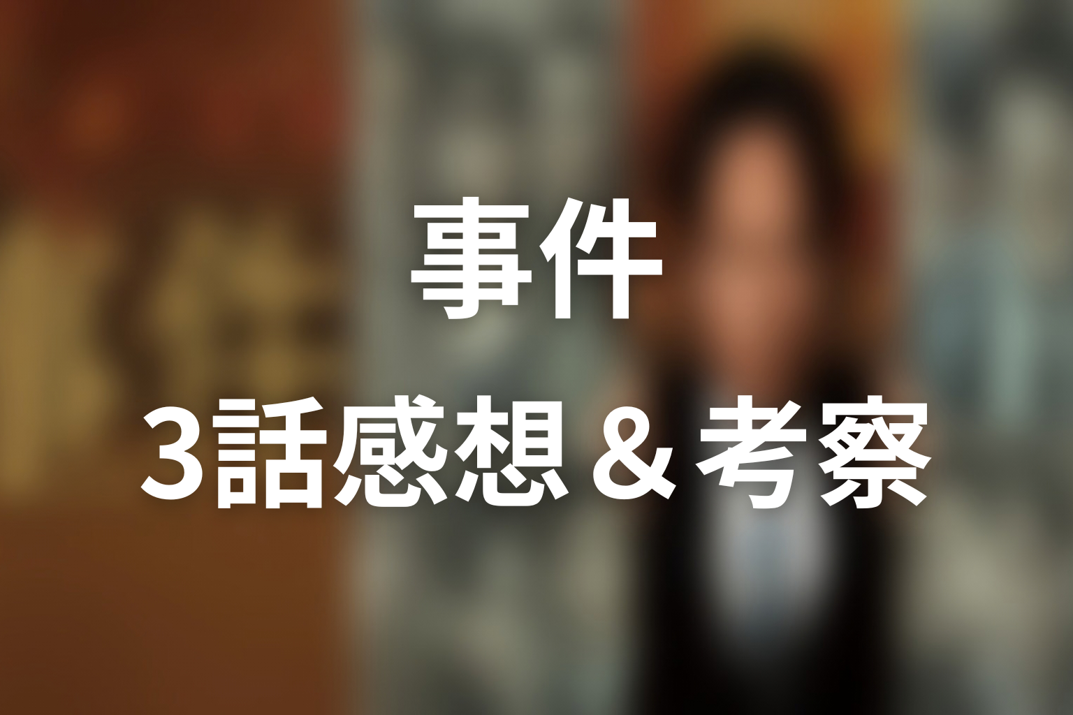 ドラマ「連続ドラマW 事件」第3話を見終わった後の感想&考察