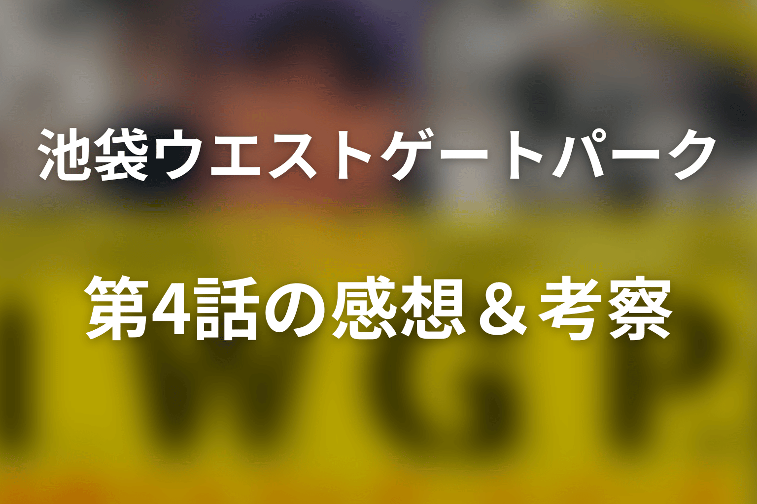 ドラマ「池袋ウエストゲートパーク」第4話を見終わった後の感想＆考察