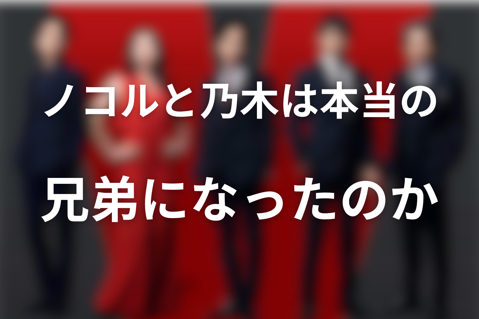 ノコルと乃木は本当の兄弟になったのか