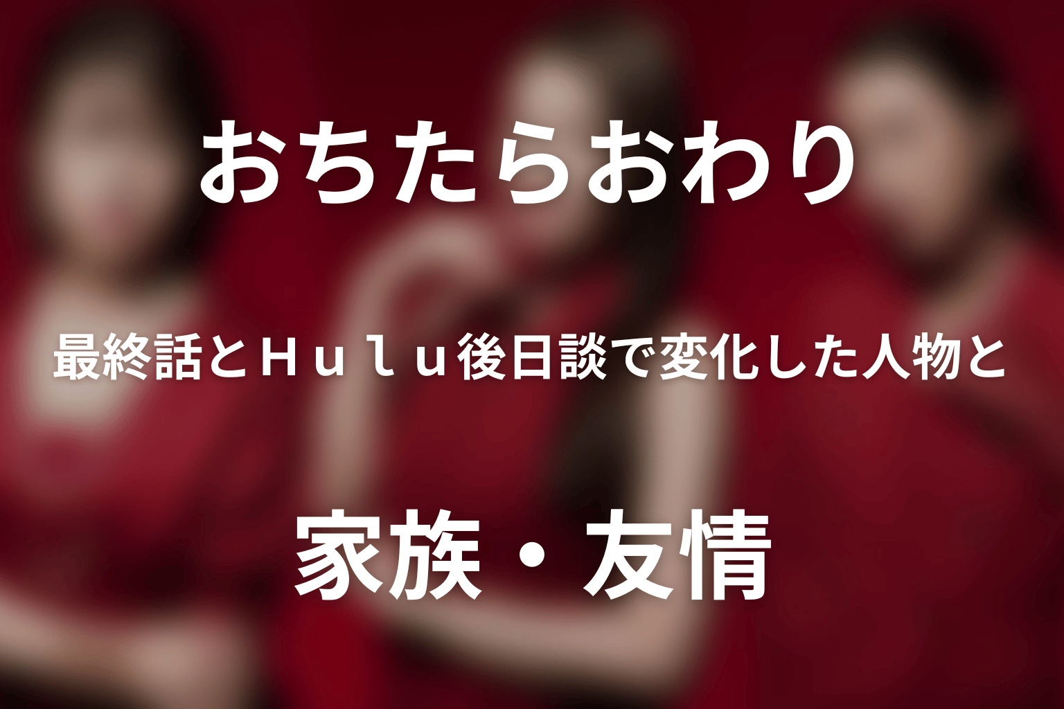 ドラマ「おちたらおわり」最終話とHulu後日談で変化した人物と家族・友情