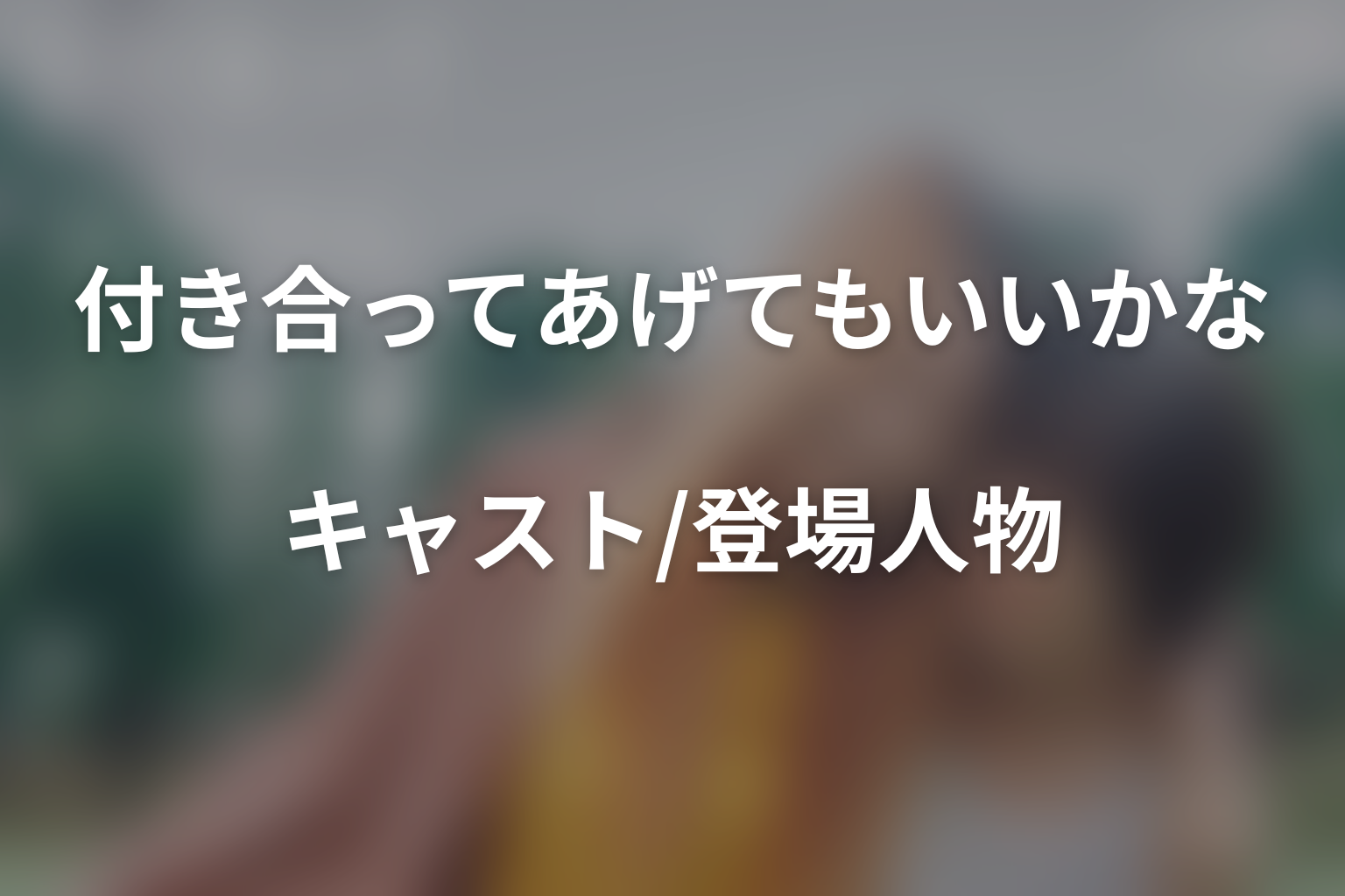 ドラマ「付き合ってあげてもいいかな」のキャスト・登場人物