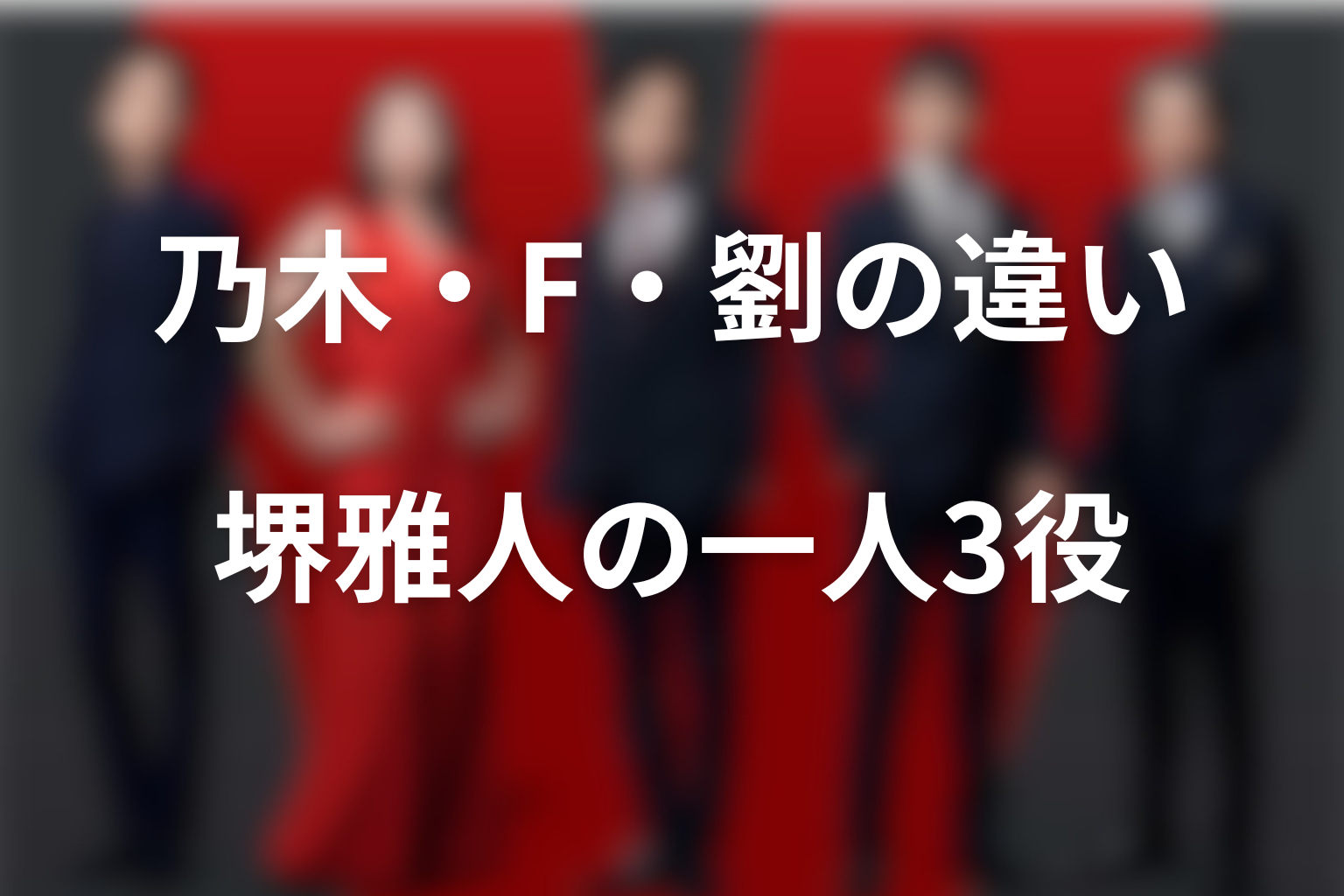 堺雅人が演じる乃木・F・劉は何が違う？