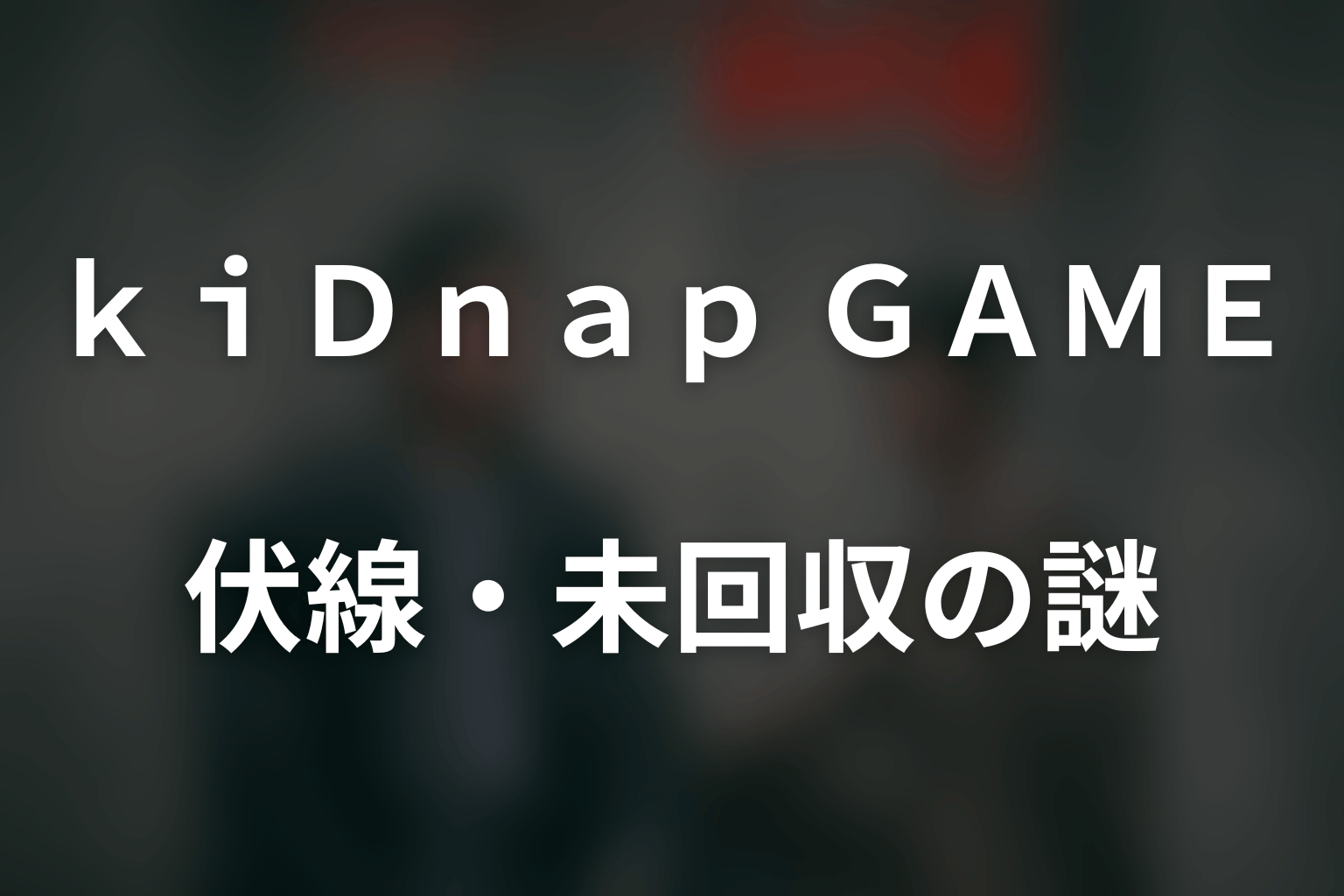 ドラマ「kiDnap GAME」の伏線・未回収の謎