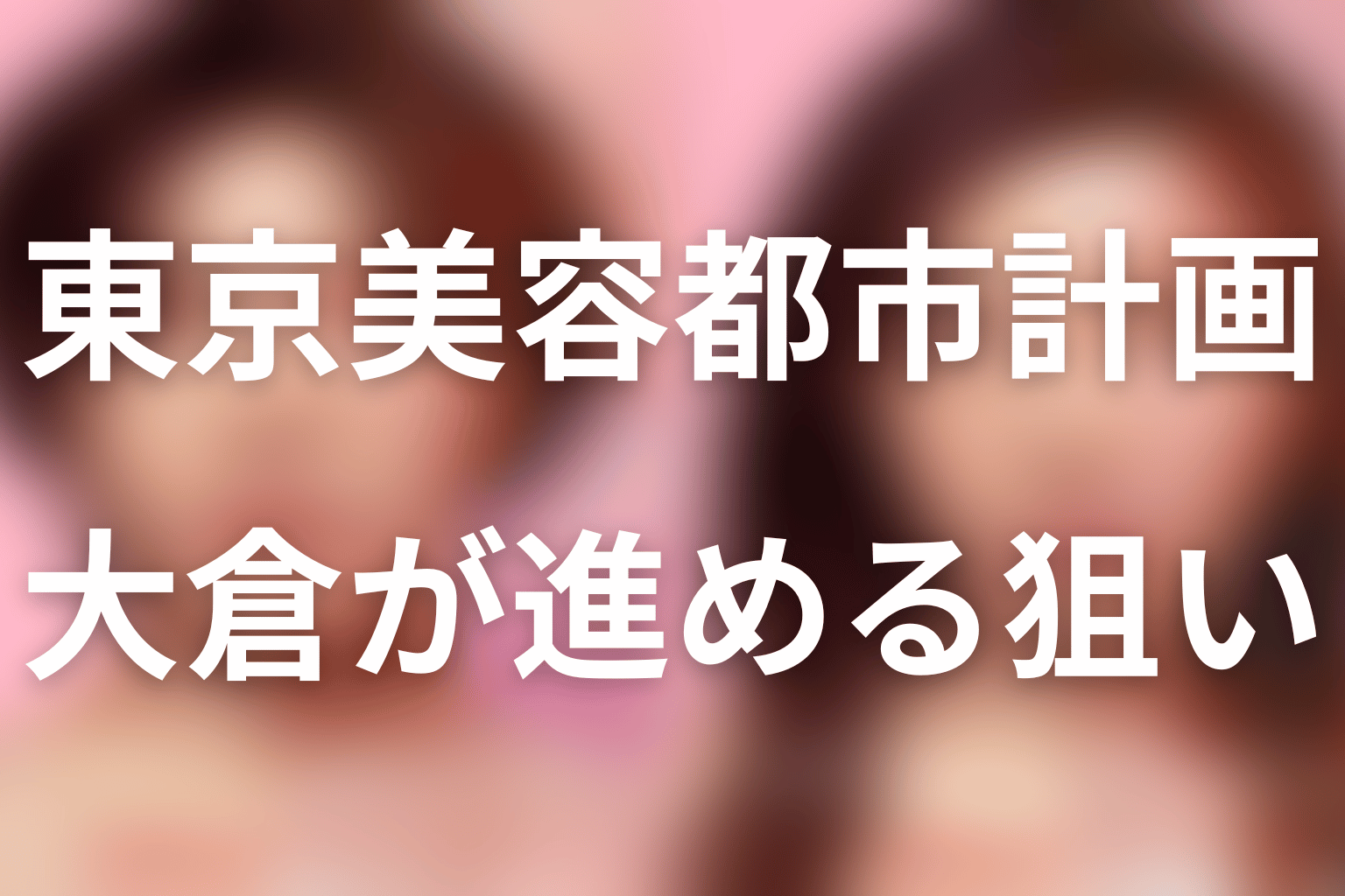 東京美容都市計画とは？大倉の目的を解説