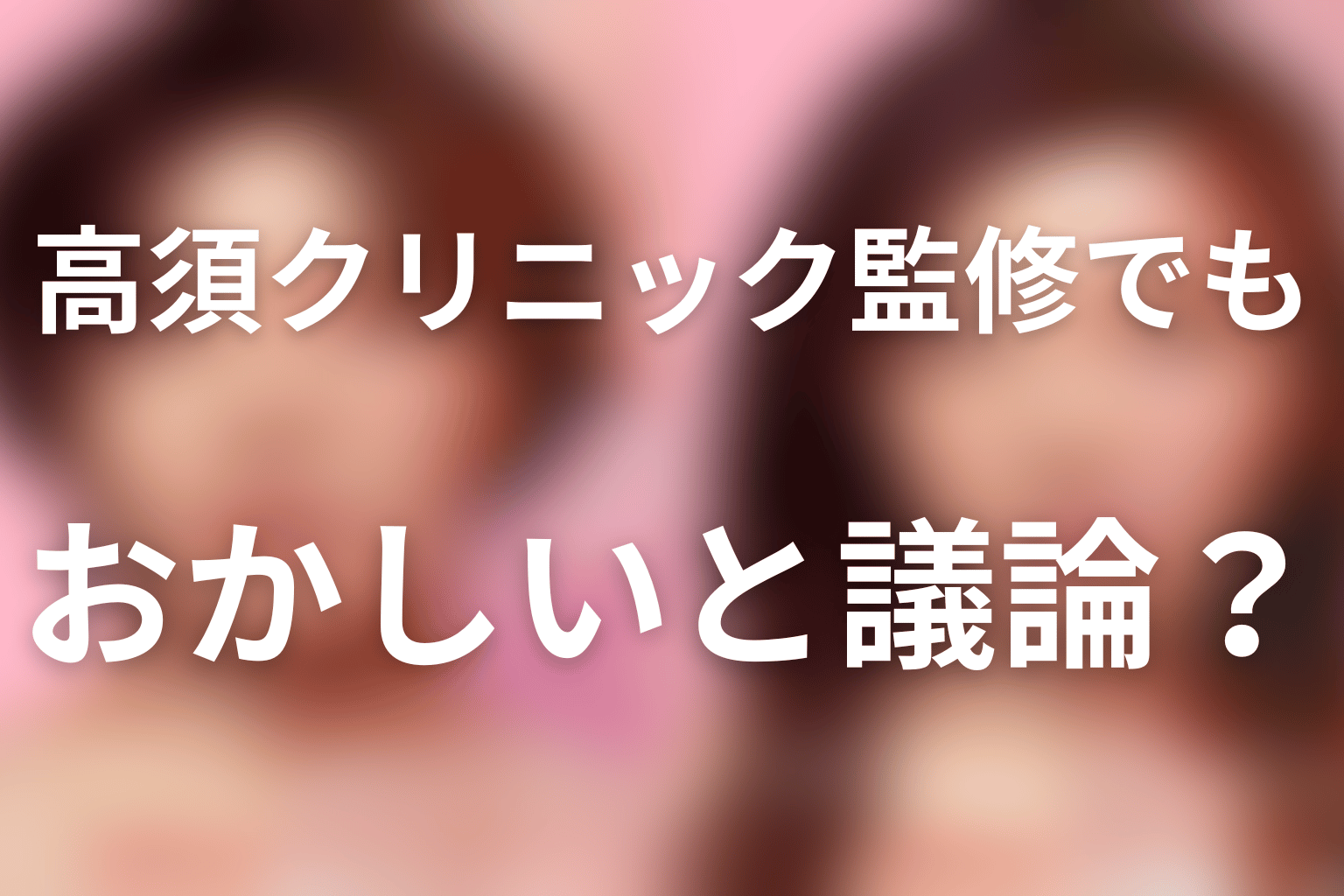 なぜ「高須クリニック監修なのにおかしい」と議論になった？