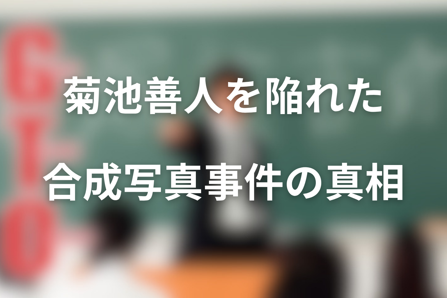 菊池善人はなぜ鬼塚を陥れた？合成写真事件の真相