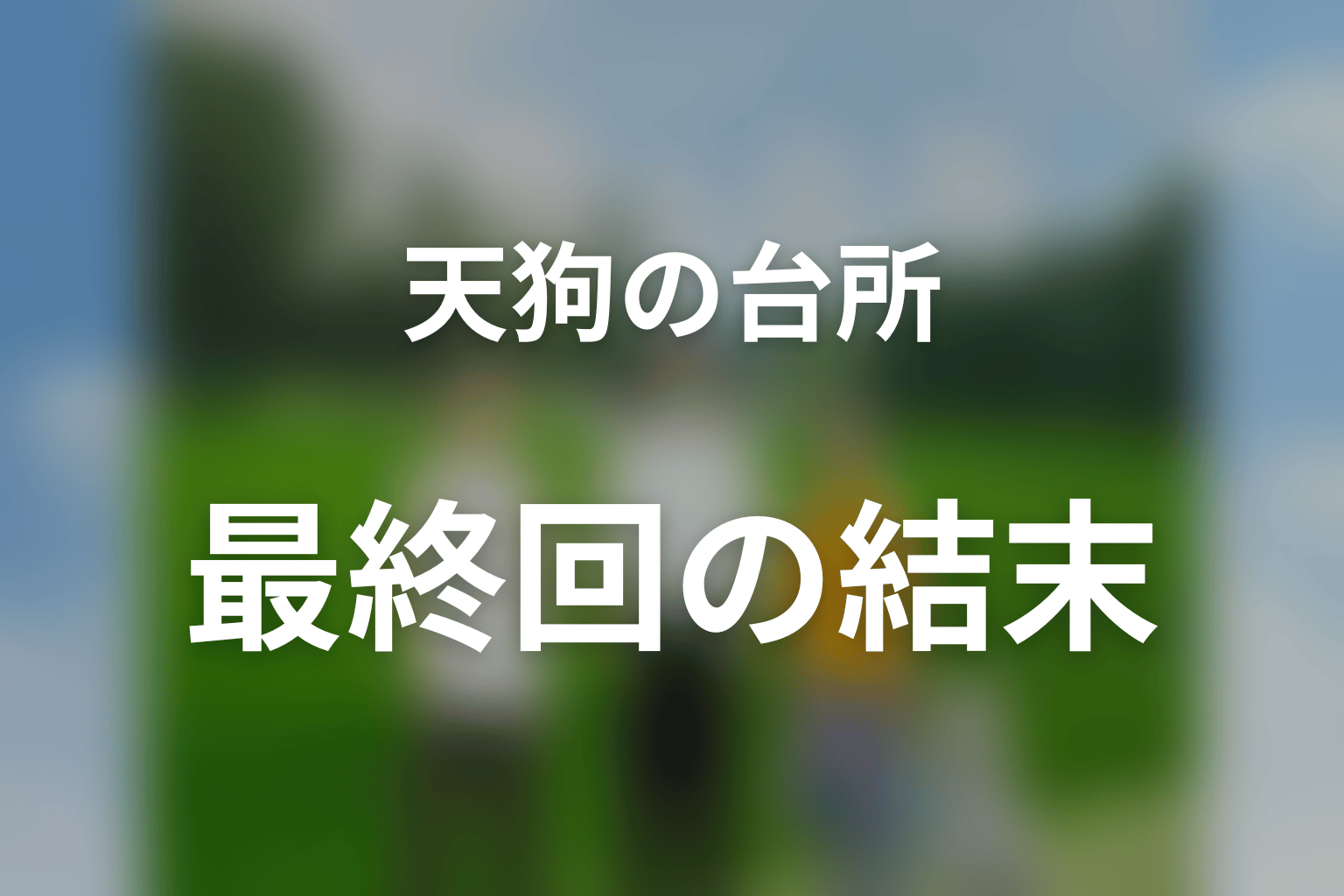 「天狗の台所」最終回の結末を解説
