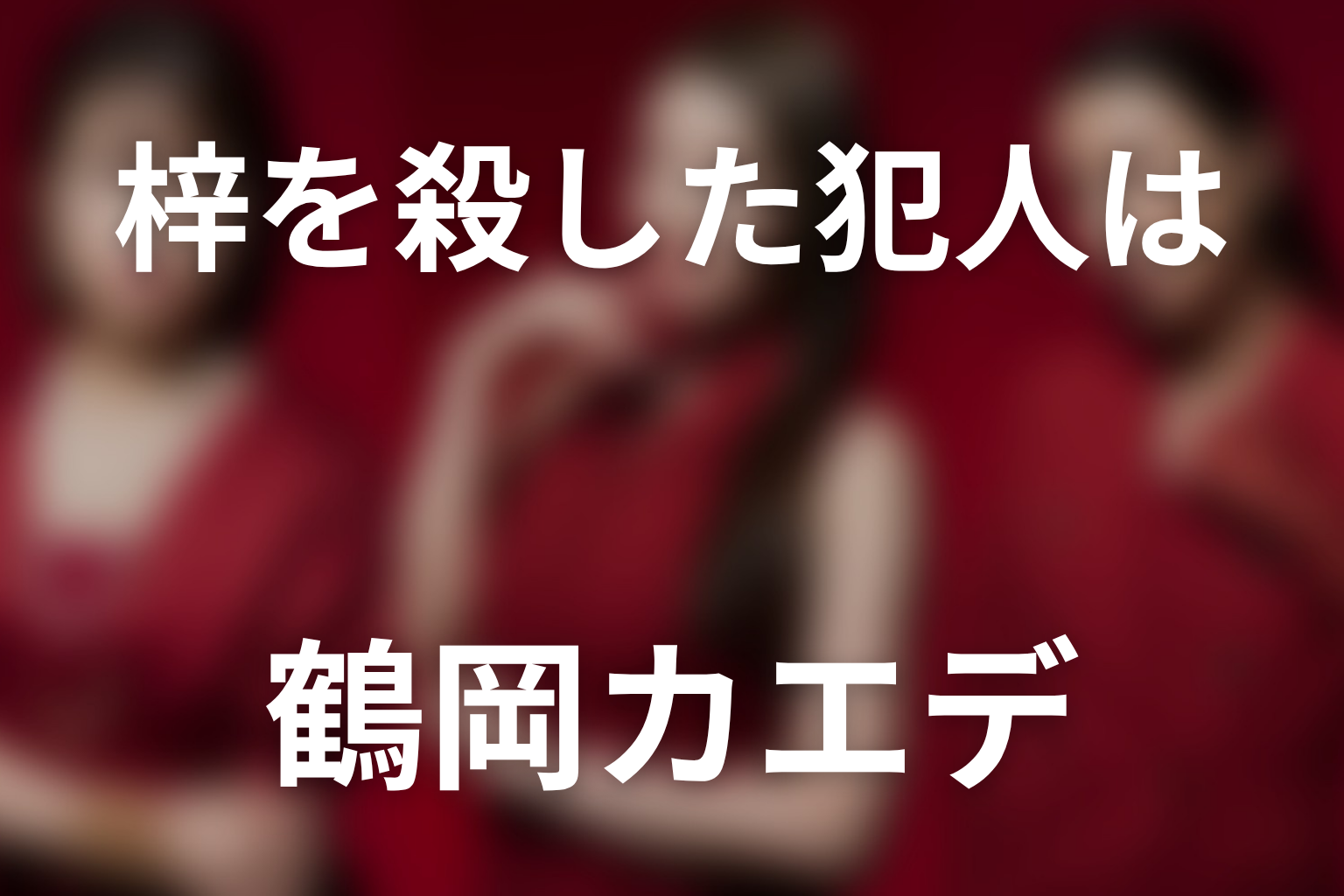 梓を殺した犯人は鶴岡カエデ｜HACHISUとの関係と結末