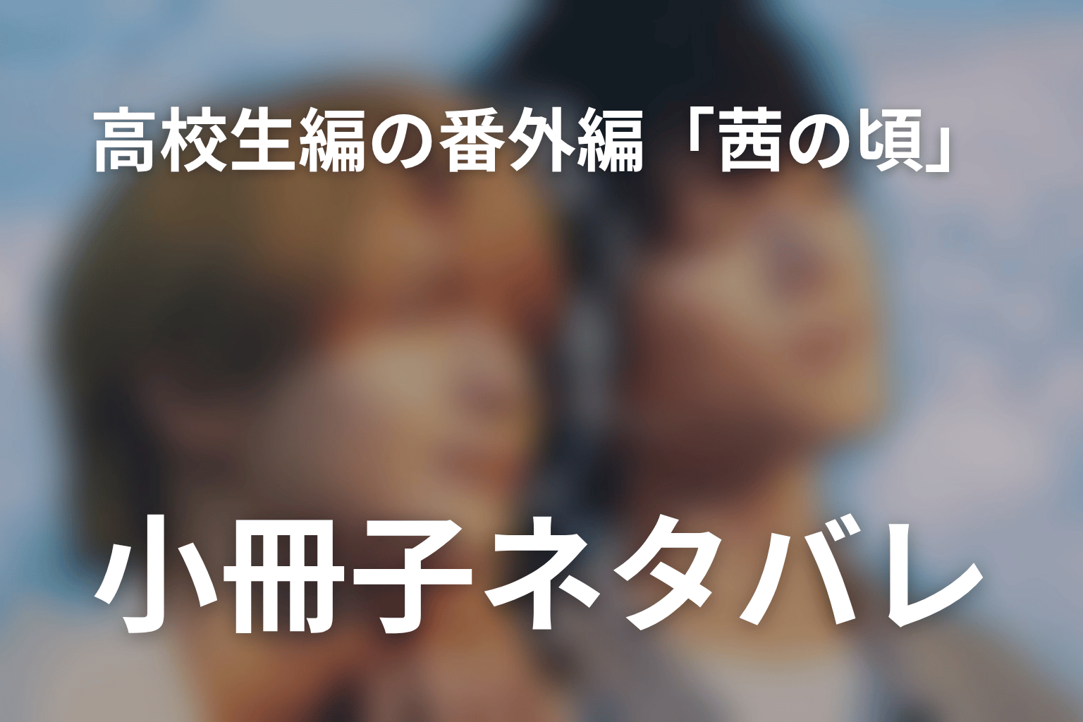 高校生編の番外編「茜の頃」・小冊子ネタバレ