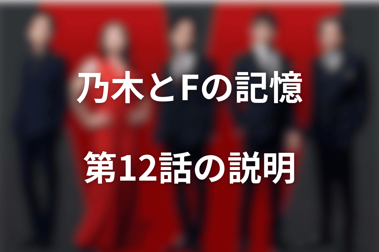 乃木とFは記憶を共有している？第12話の説明を整理