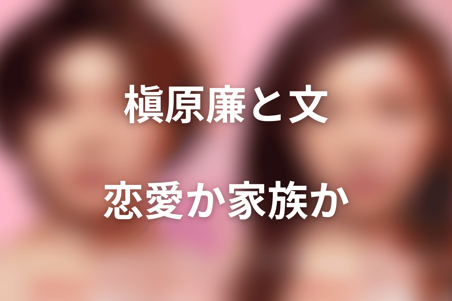 槇原廉と沼田文の関係|恋愛か家族か