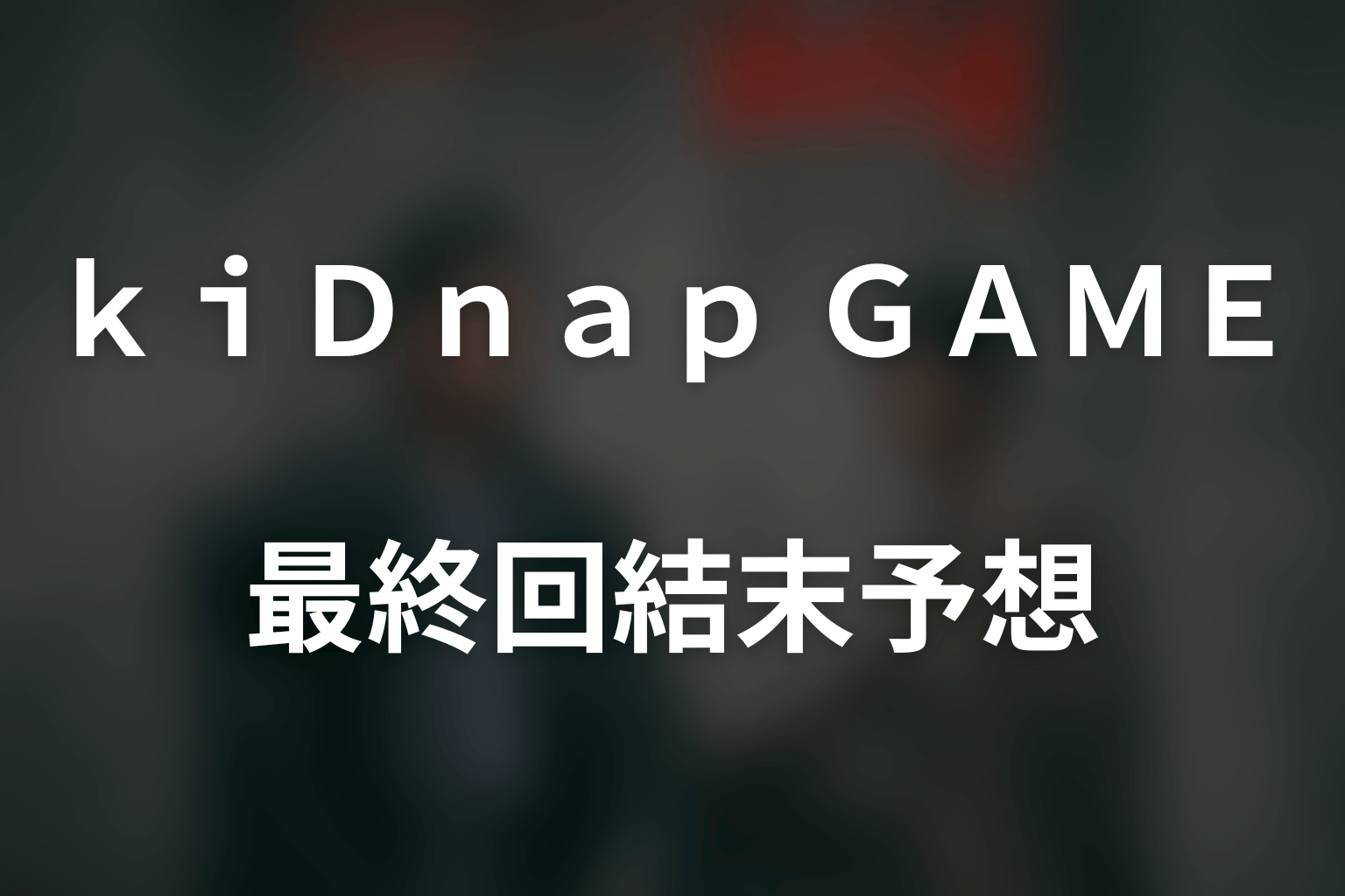 ドラマ「kiDnap GAME」の最終回結末予想
