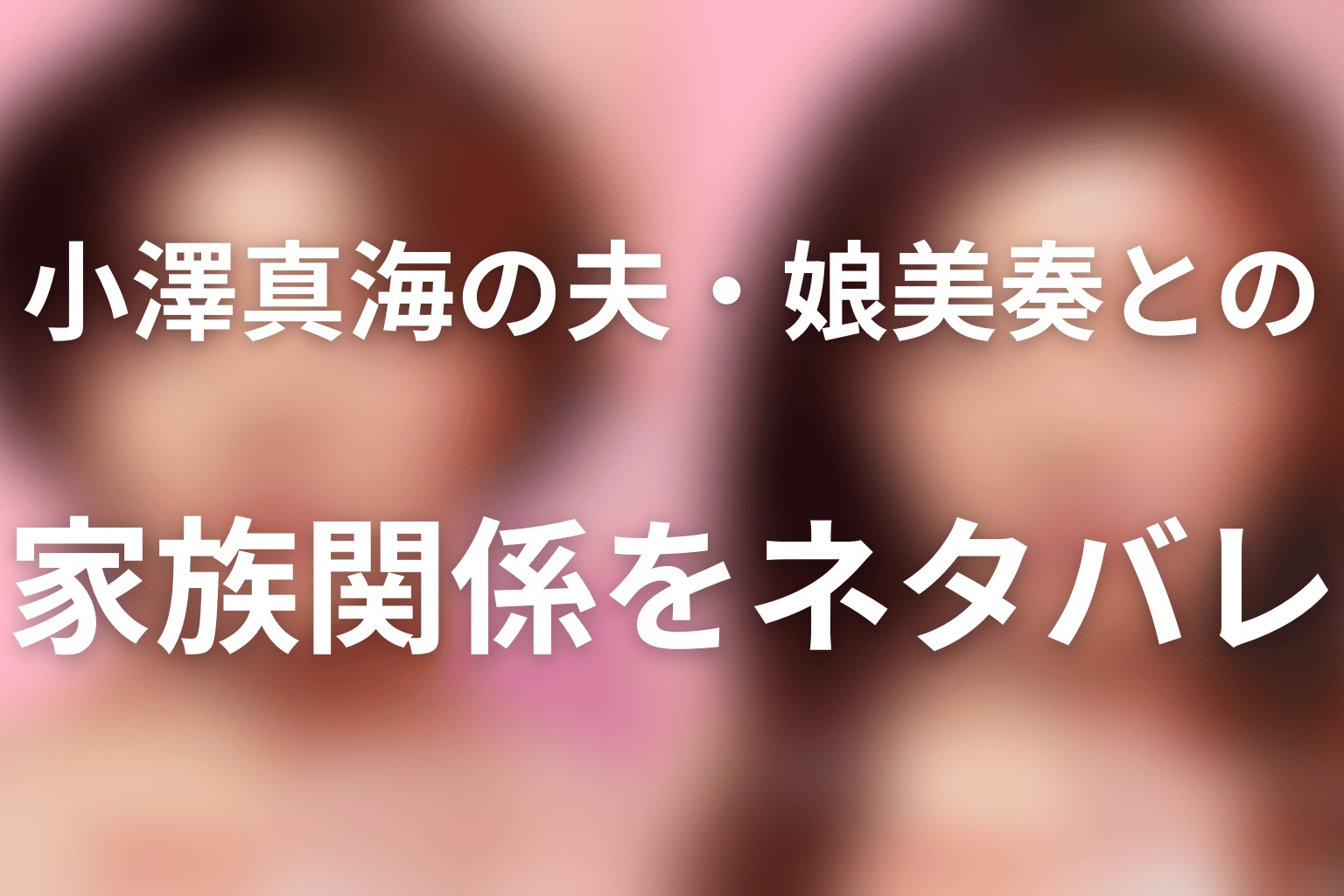 小澤真海の夫・娘美奏との家族関係をネタバレ