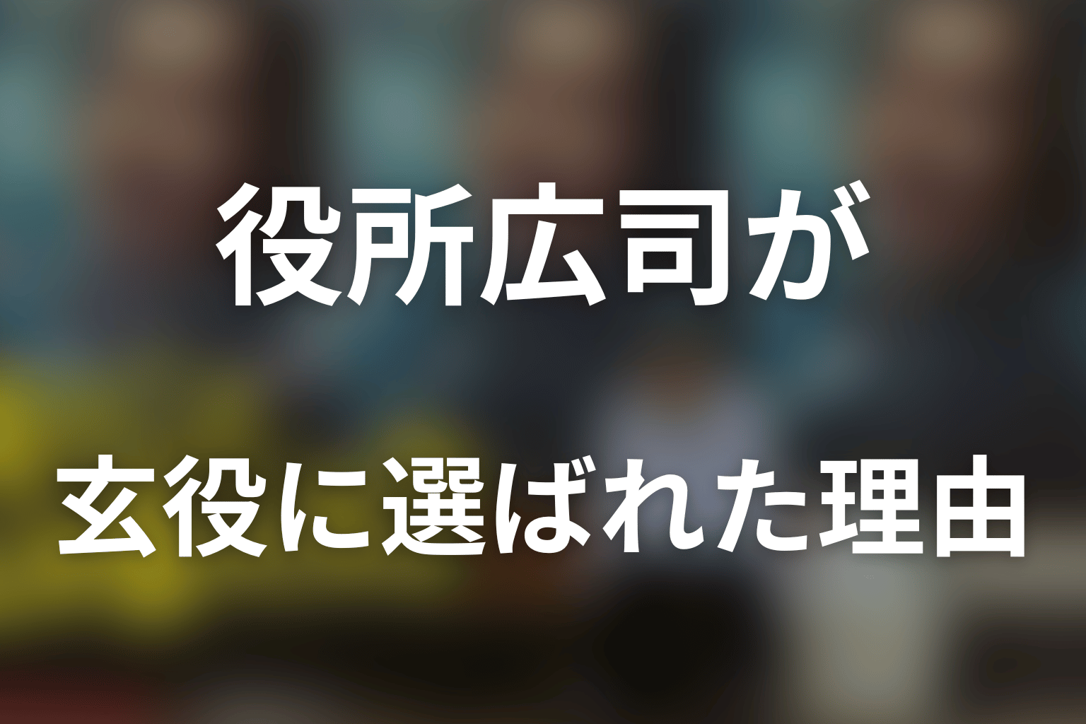 なぜ役所広司が高瀬川玄役に選ばれたのか