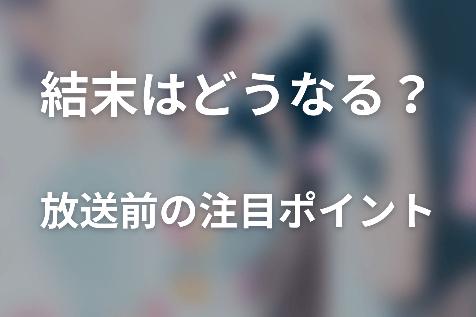 ドラマ「おかえり、初恋。」の結末はどうなる？放送前の注目ポイント