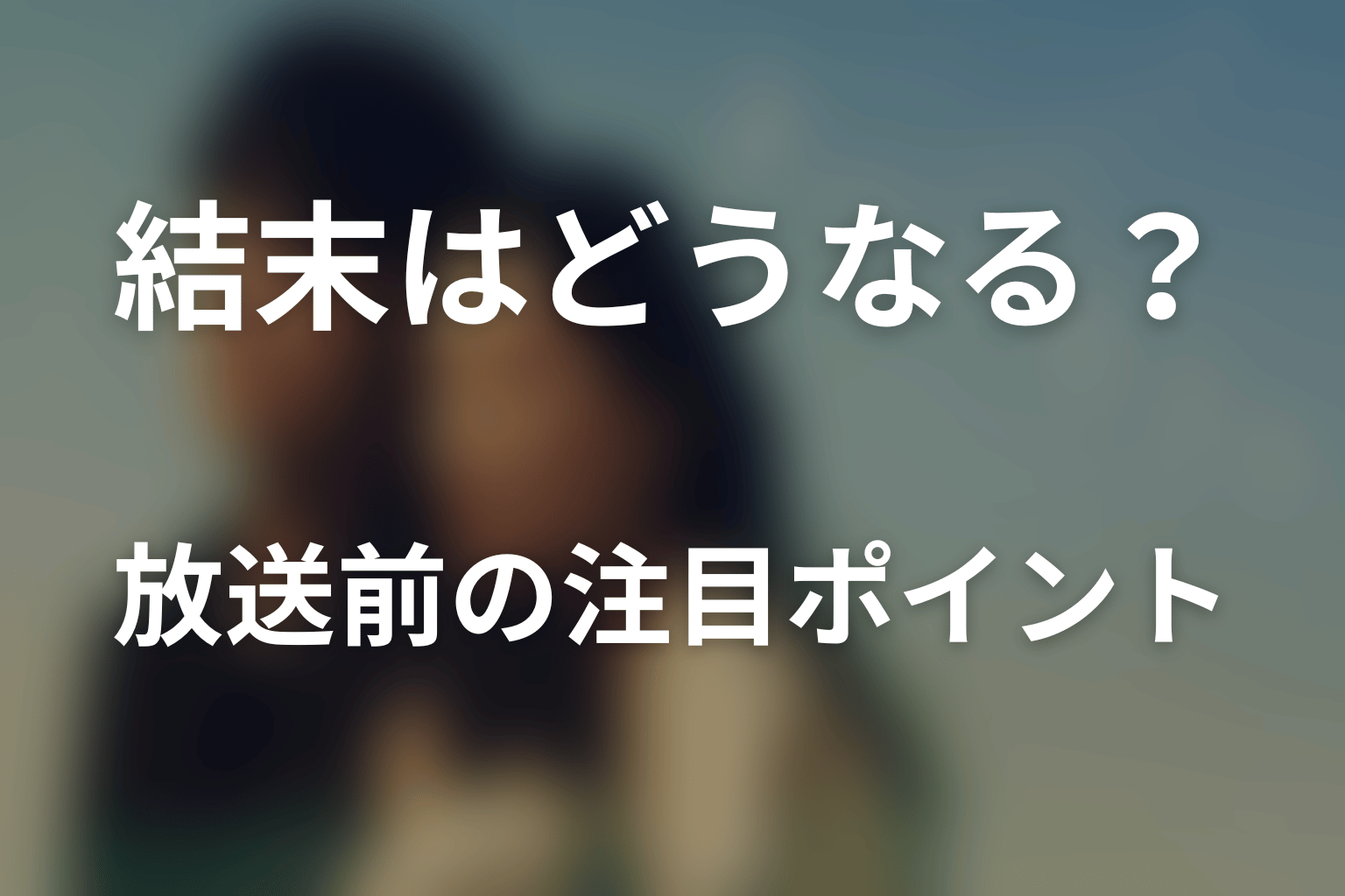 ドラマ「あにいもうと」の結末はどうなる？放送前の注目ポイント